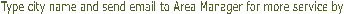 Type city name and send email to Area Manager for more service by 