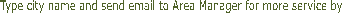 Type city name and send email to Area Manager for more service by 